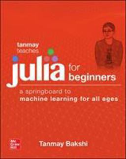 Tanmay Teaches Julia for Beginners: a Springboard to Machine Learning for All Ages  9781260456639 Front Cover
