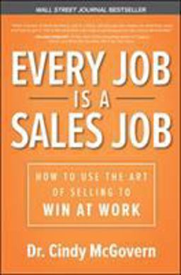 Every Job Is a Sales Job: How to Use the Art of Selling to Win at Work  9781260457377 Front Cover
