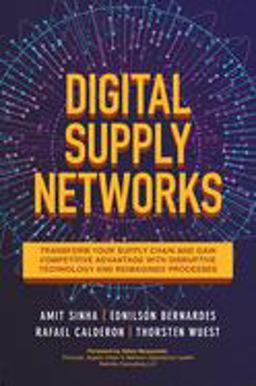 Digital Supply Networks: Transform Your Supply Chain and Gain Competitive Advantage with Disruptive Technology and Reimagined Processes  9781260458190 Front Cover