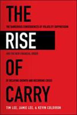 Rise of Carry: the Dangerous Consequences of Volatility Suppression and the New Financial Order of Decaying Growth and Recurring Crisis  9781260458404 Front Cover