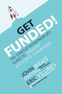 Get Funded!: the Startup Entrepreneur's Guide to Seriously Successful Fundraising