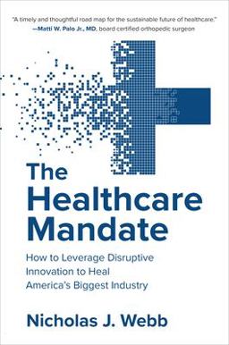 Healthcare Mandate: How to Leverage Disruptive Innovation to Heal America's Biggest Industry  9781260468120 Front Cover