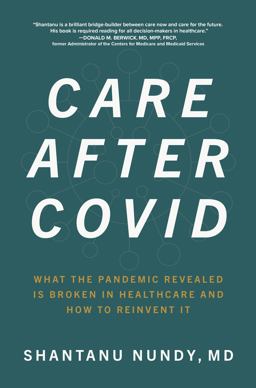 Care after Covid: What the Pandemic Revealed Is Broken in Healthcare and How to Reinvent It  9781264259120 Front Cover