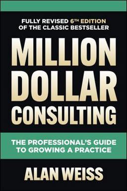 Million Dollar Consulting, Sixth Edition: the Professional's Guide to Growing a Practice 6th 9781264264919 Front Cover