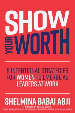 Show Your Worth: 8 Intentional Strategies for Women to Emerge As Leaders at Work  9781264269242 Front Cover