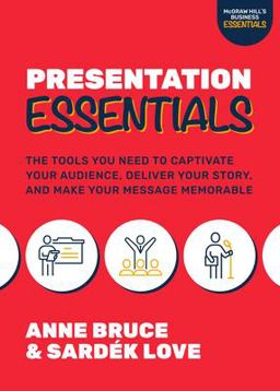 Presentation Essentials: the Tools You Need to Captivate Your Audience, Deliver Your Story, and Make Your Message Memorable