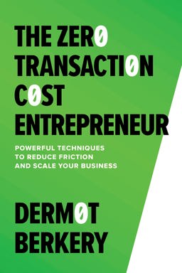 Zero Transaction Cost Entrepreneur: Powerful Techniques to Reduce Friction and Scale Your Business  9781265399917 Front Cover