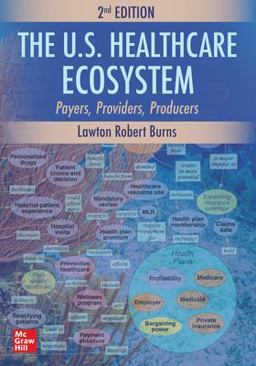 The U. S. Healthcare Ecosystem: Payers, Providers, Producers, Second Edition