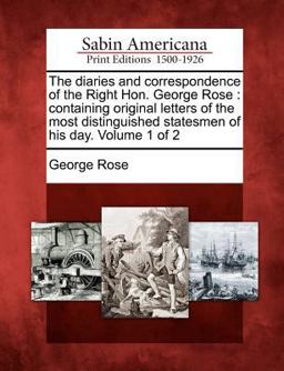 The Diaries and Correspondence of the Right Hon. George Rose