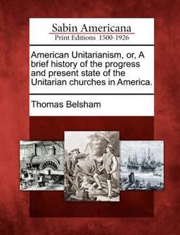 American Unitarianism, or, a Brief History of the Progress and Present State of the Unitarian Churches in America