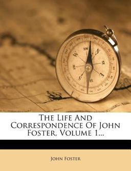 The Life and Correspondence of John Foster
