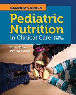 Samour and King's Pediatric Nutrition in Clinical Care 5th 9781284146394 Front Cover