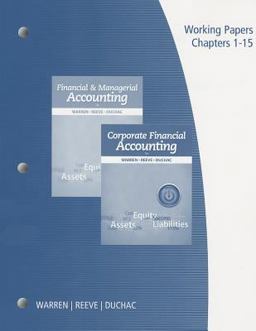 Working Papers, Volume 1 for Warren/Reeve/Duchac's Financial and Managerial Accounting, 12th and Corporate Financial Accounting, 12th Working Papers, Volume 1 for Warren/Reeve/Duchac's Financial and Managerial Accounting, 12th and Corporate Financial Accounting, 12th