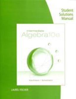Student Solutions Manual for Kaufmann/Schwitters' Intermediate Algebra, 10th