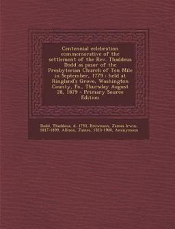 Centennial Celebration Commemorative of the Settlement of the Rev. Thaddeus Dodd As Pasor of the Presbyterian Church of Ten Mile in September 1779