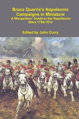 Bruce Quarrie's Napoleonic Campaigns in Miniature a Wargamers' Guide to the Napoleonic Wars 1796-1815