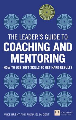 Leader's Guide to Coaching and Mentoring How to Use Soft Skills to Get Hard Results  9781292074344 Front Cover