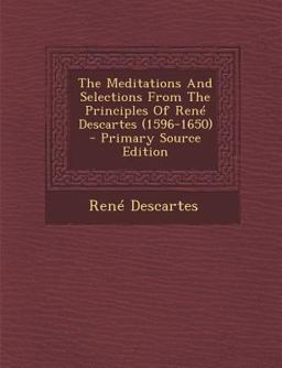 The Meditations and Selections from the Principles of René Descartes - Primary Source Edition