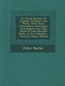 The Royal Families of England, Scotland, and Wales, with Their Descendants, Sovereigns and Subjects