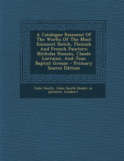 A Catalogue Raisonné of the Works of the Most Eminent Dutch, Flemish and French Painters