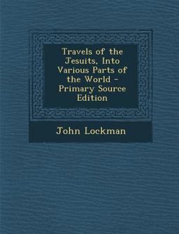Travels of the Jesuits, into Various Parts of the World - Primary Source Edition Travels of the Jesuits, into Various Parts of the World - Primary Source Edition