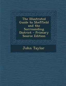 The Illustrated Guide to Sheffield and the Surrounding District - Primary Source Edition