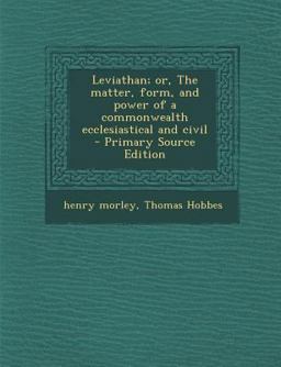 Leviathan; or, the Matter, Form, and Power of a Commonwealth Ecclesiastical and Civil - Primary Source Edition