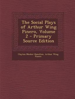 The Social Plays of Arthur Wing Pinero, Volume 2 - Primary Source Edition