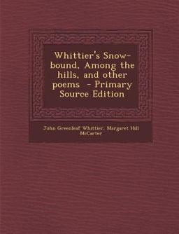 Whittier's Snow-Bound, among the Hills, and Other Poems - Primary Source Edition