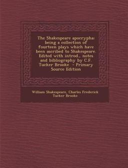 The Shakespeare Apocrypha; Being a Collection of Fourteen Plays Which Have Been Ascribed to Shakespeare. Edited with Introd. , Notes and Bibliography B