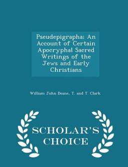 Pseudepigrapha; an Account of Certain Apocryphal Sacred Writings of the Jews and Early Christians - Scholar's Choice Edition