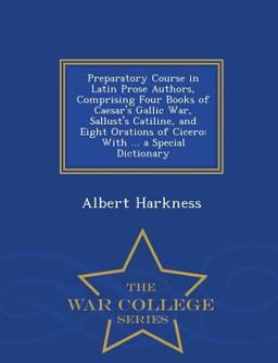 Preparatory Course in Latin Prose Authors, Comprising Four Books of Caesar's Gallic War, Sallust's Catiline, and Eight Orations of Cicero