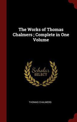 The Works of Thomas Chalmers; Complete in One Volume