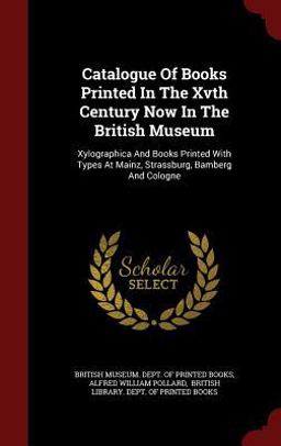 Catalogue of Books Printed in the Xvth Century Now in the British Museum