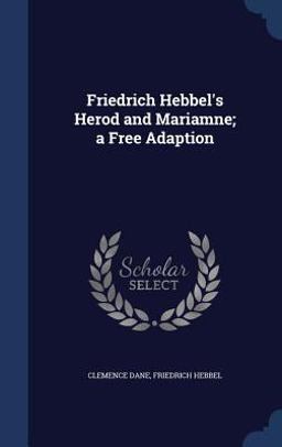 Friedrich Hebbel's Herod and Mariamne; a Free Adaption