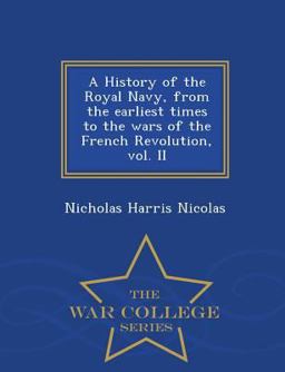 A History of the Royal Navy, from the Earliest Times to the Wars of the French Revolution, Vol. II - War College Series
