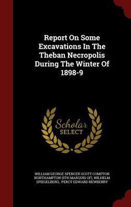 Report on Some Excavations in the Theban Necropolis During the Winter Of 1898-9