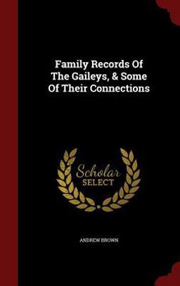 Family Records of the Gaileys, & Some of Their Connections