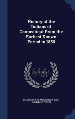 History of the Indians of Connecticut from the Earliest Known Period To 1850 History of the Indians of Connecticut from the Earliest Known Period To 1850