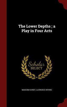 The Lower Depths; a Play in Four Acts