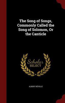 The Song of Songs, Commonly Called the Song of Solomon, or the Canticle