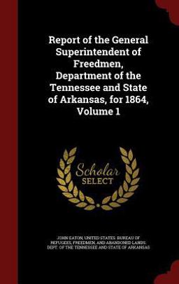 Report of the General Superintendent of Freedmen, Department of the Tennessee and State of Arkansas, for 1864, Volume 1