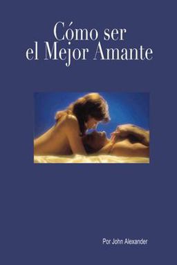 Cómo Ser el Mejor Amante Que Ella Haya Tenido