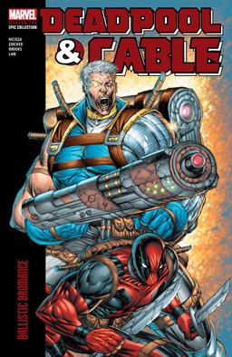Deadpool and Cable Modern Era Epic Collection: Ballistic Bromance