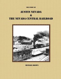 The Story of Austin Nevada and the Nevada Central Railroad The Story of Austin Nevada and the Nevada Central Railroad