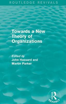 Routledge Revivals: Towards a New Theory of Organizations (1994) Routledge Revivals: Towards a New Theory of Organizations (1994)