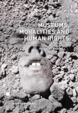 Museums, Moralities and Human Rights Museums, Moralities and Human Rights