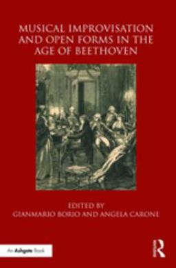 Musical Improvisation and Open Forms in the Age of Beethoven 1st 9781315406367 Front Cover