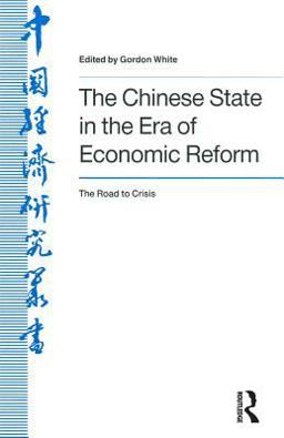 The Chinese State in the Era of Economic Reform : the Road to Crisis The Chinese State in the Era of Economic Reform : the Road to Crisis