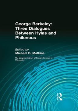 George Berkeley: Three Dialogues Between Hylas and Philonous (Longman Library of Primary Sources in Philosophy) George Berkeley: Three Dialogues Between Hylas and Philonous (Longman Library of Primary Sources in Philosophy)